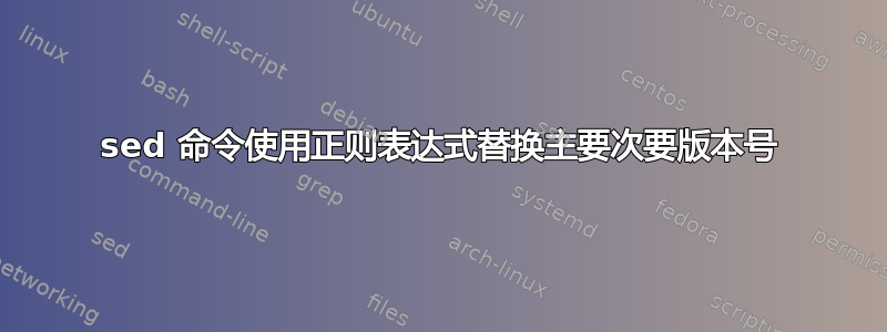 sed 命令使用正则表达式替换主要次要版本号