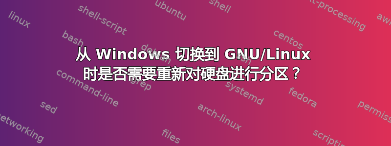 从 Windows 切换到 GNU/Linux 时是否需要重新对硬盘进行分区？