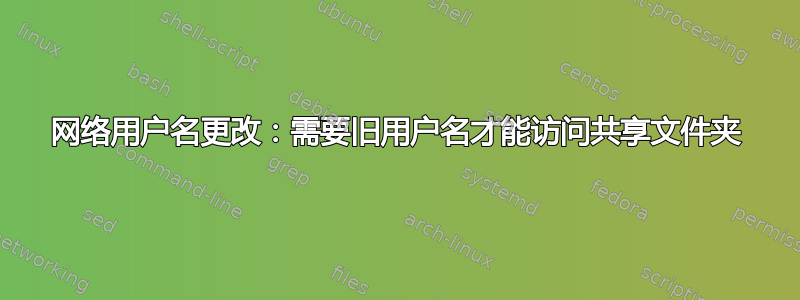 网络用户名更改：需要旧用户名才能访问共享文件夹