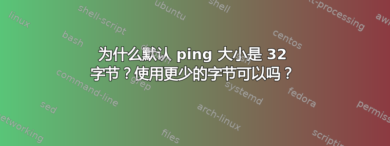 为什么默认 ping 大小是 32 字节？使用更少的字节可以吗？