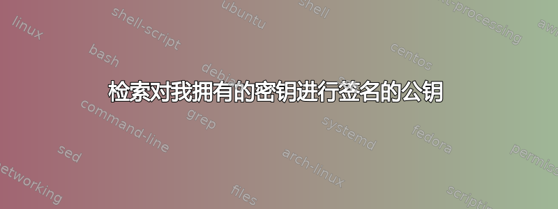 检索对我拥有的密钥进行签名的公钥