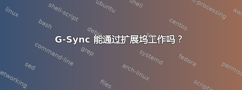 G-Sync 能通过扩展坞工作吗？