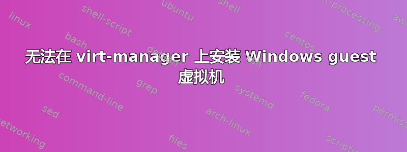 无法在 virt-manager 上安装 Windows guest 虚拟机