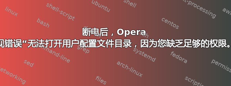 断电后，Opera 出现错误“无法打开用户配置文件目录，因为您缺乏足够的权限。”