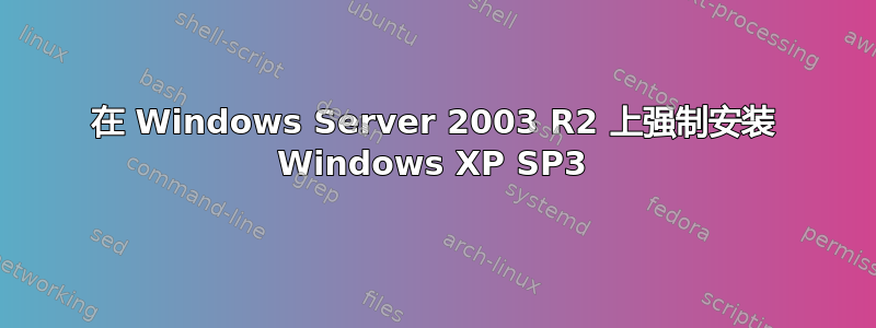 在 Windows Server 2003 R2 上强制安装 Windows XP SP3