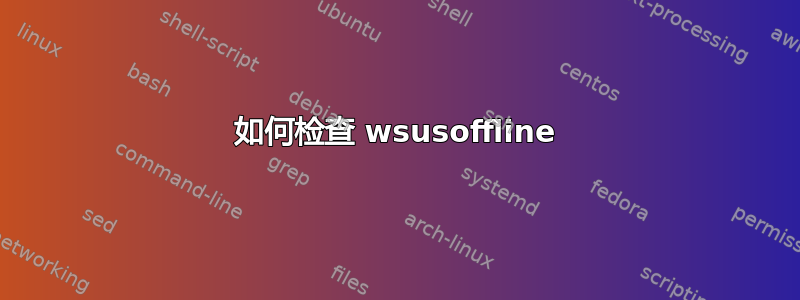 如何检查 wsusoffline