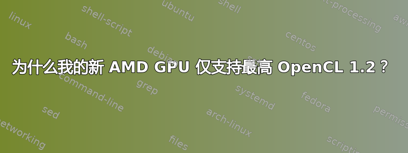 为什么我的新 AMD GPU 仅支持最高 OpenCL 1.2？