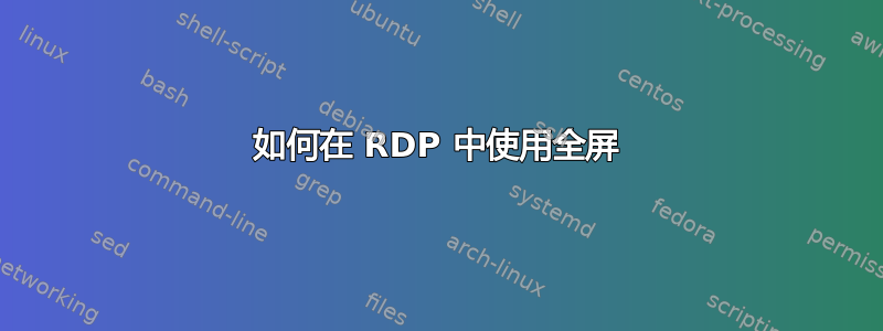 如何在 RDP 中使用全屏