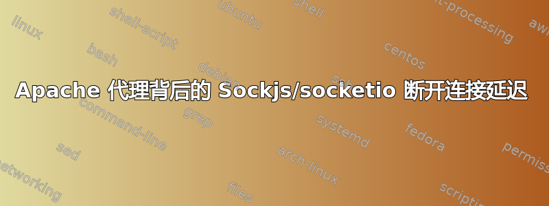 Apache 代理背后的 Sockjs/socketio 断开连接延迟