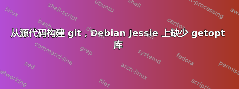 从源代码构建 git，Debian Jessie 上缺少 getopt 库