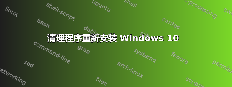 清理程序重新安装 Windows 10 