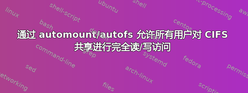 通过 automount/autofs 允许所有用户对 CIFS 共享进行完全读/写访问