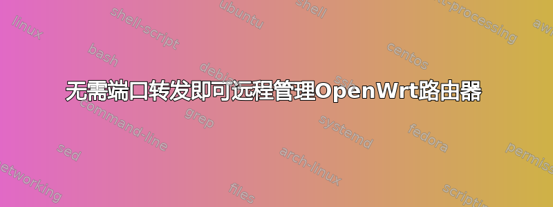 无需端口转发即可远程管理OpenWrt路由器