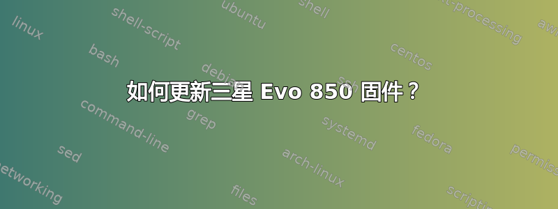 如何更新三星 Evo 850 固件？