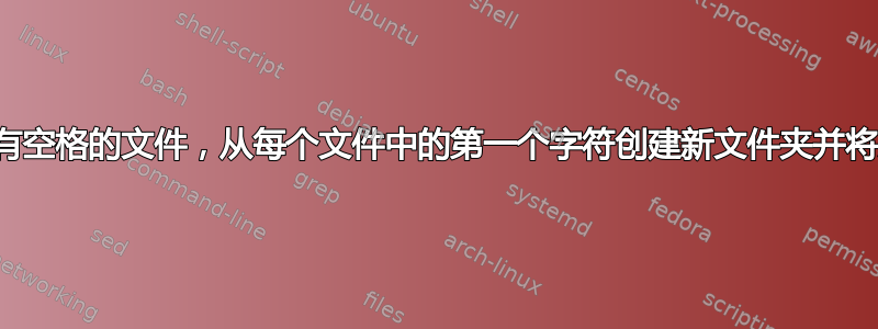 循环遍历名称中带有空格的文件，从每个文件中的第一个字符创建新文件夹并将文件移动到文件夹