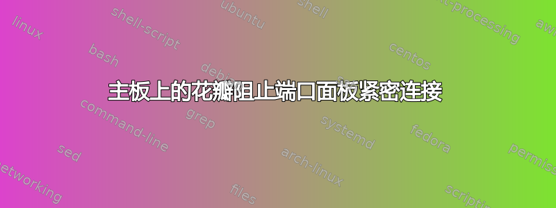 主板上的花瓣阻止端口面板紧密连接