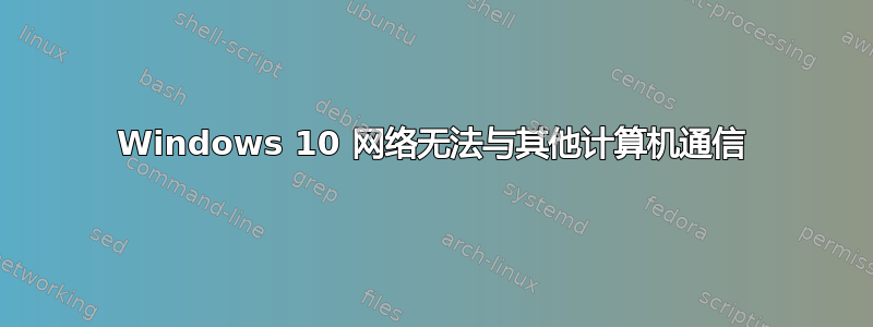 Windows 10 网络无法与其他计算机通信