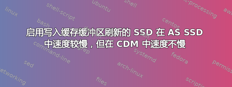 启用写入缓存缓冲区刷新的 SSD 在 AS SSD 中速度较慢，但​​在 CDM 中速度不慢