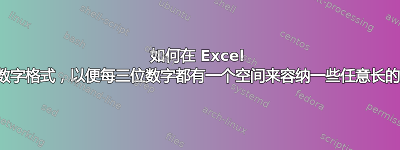 如何在 Excel 中设置数字格式，以便每三位数字都有一个空间来容纳一些任意长的数字？