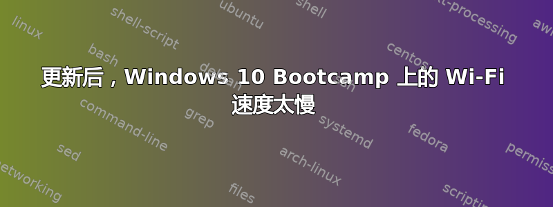 更新后，Windows 10 Bootcamp 上的 Wi-Fi 速度太慢