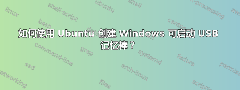 如何使用 Ubuntu 创建 Windows 可启动 USB 记忆棒？