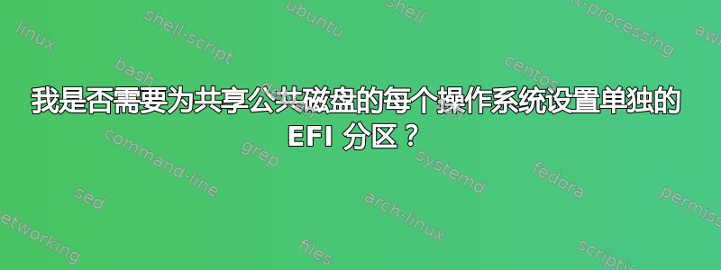 我是否需要为共享公共磁盘的每个操作系统设置单独的 EFI 分区？