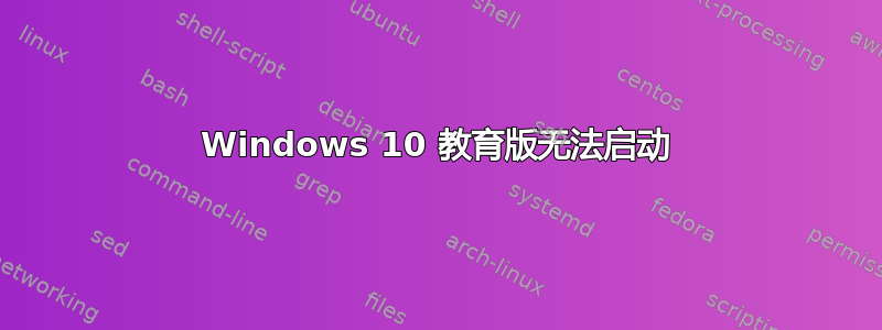 Windows 10 教育版无法启动