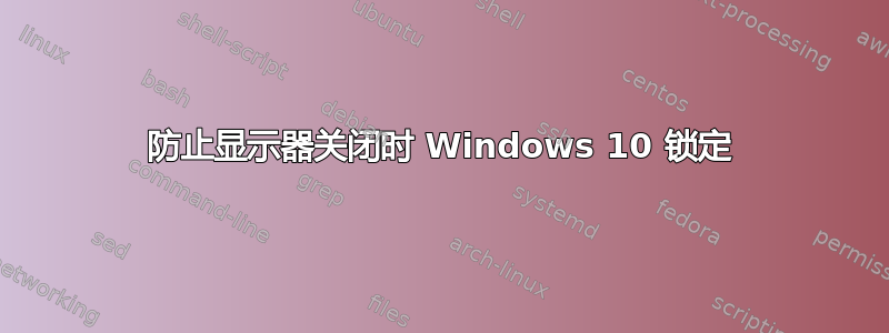 防止显示器关闭时 Windows 10 锁定