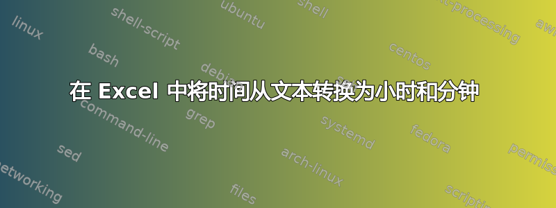 在 Excel 中将时间从文本转换为小时和分钟