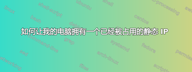 如何让我的电脑拥有一个已经被占用的静态 IP