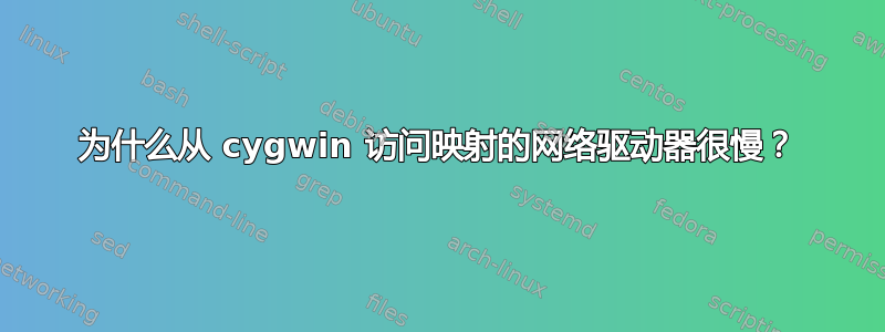 为什么从 cygwin 访问映射的网络驱动器很慢？