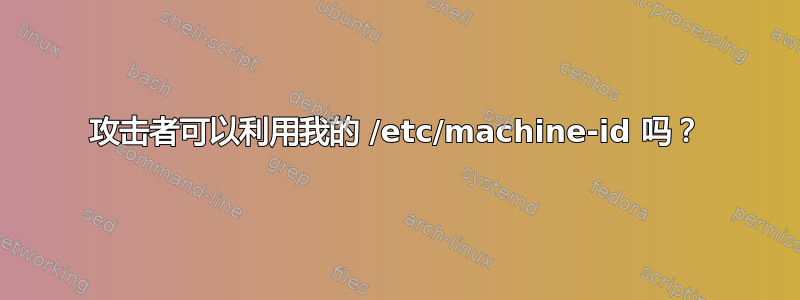 攻击者可以利用我的 /etc/machine-id 吗？