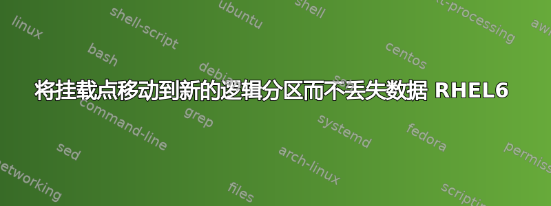 将挂载点移动到新的逻辑分区而不丢失数据 RHEL6