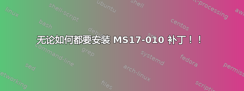 无论如何都要安装 MS17-010 补丁！！