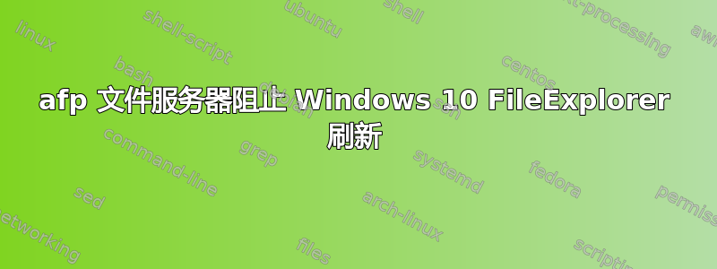 afp 文件服务器阻止 Windows 10 FileExplorer 刷新