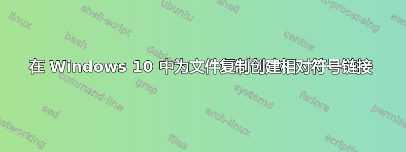 在 Windows 10 中为文件复制创建相对符号链接