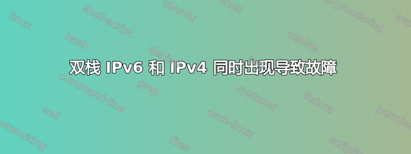 双栈 IPv6 和 IPv4 同时出现导致故障