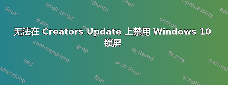 无法在 Creators Update 上禁用 Windows 10 锁屏