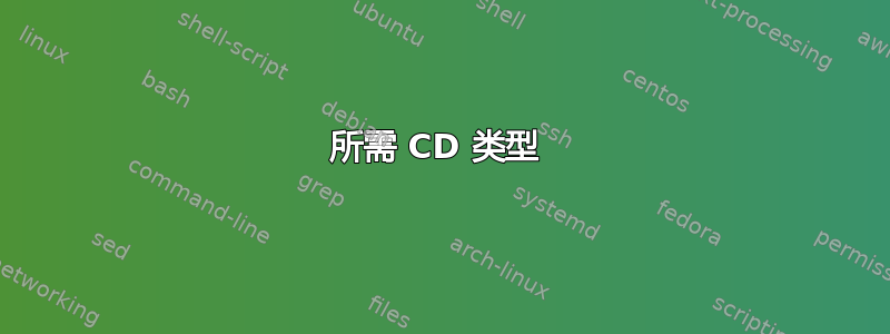 所需 CD 类型 