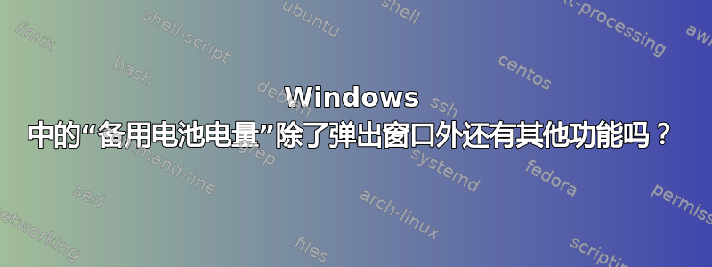 Windows 中的“备用电池电量”除了弹出窗口外还有其他功能吗？