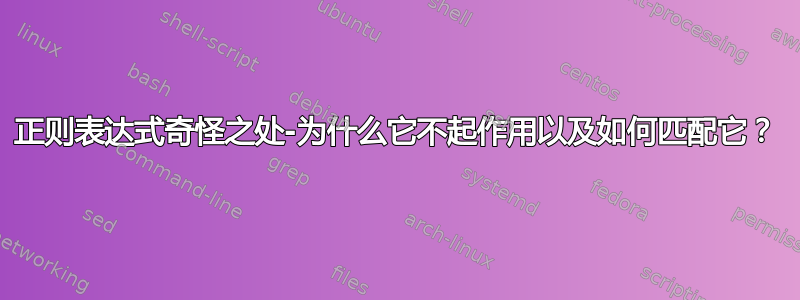 正则表达式奇怪之处-为什么它不起作用以及如何匹配它？