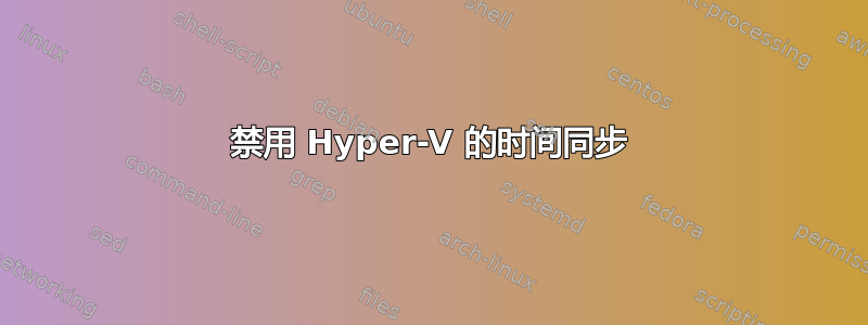 禁用 Hyper-V 的时间同步