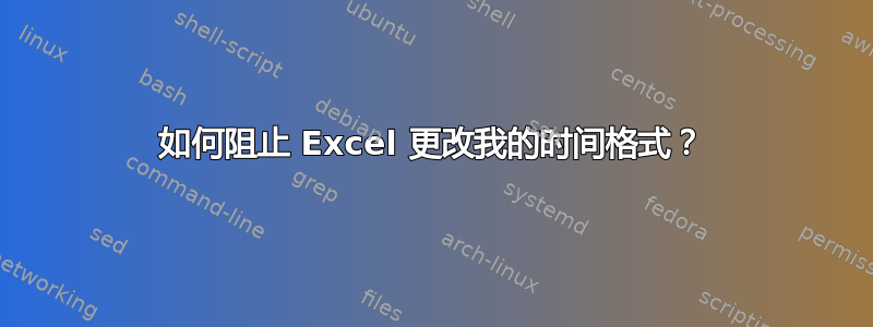 如何阻止 Excel 更改我的时间格式？