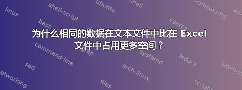 为什么相同的数据在文本文件中比在 Excel 文件中占用更多空间？