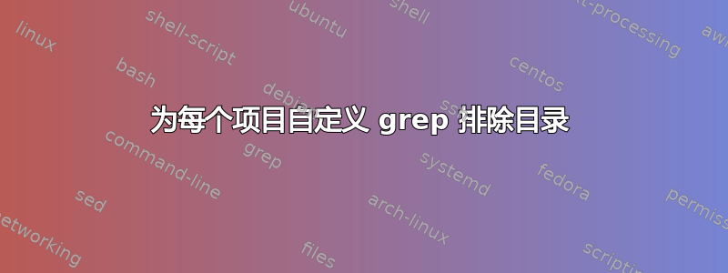 为每个项目自定义 grep 排除目录