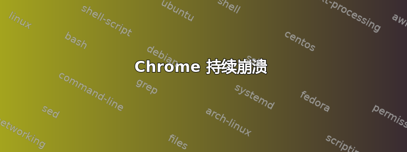 Chrome 持续崩溃