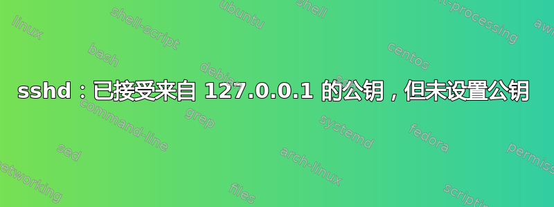 sshd：已接受来自 127.0.0.1 的公钥，但未设置公钥