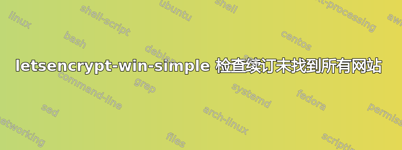 letsencrypt-win-simple 检查续订未找到所有网站