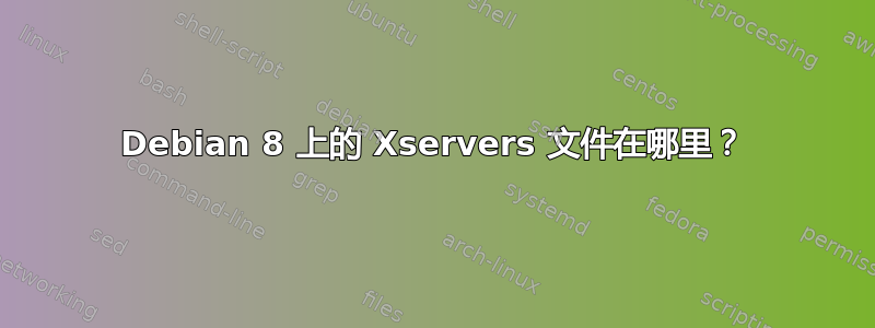 Debian 8 上的 Xservers 文件在哪里？