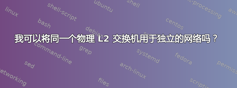 我可以将同一个物理 L2 交换机用于独立的网络吗？